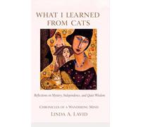 What I Learned from Cats: Reflections on Mystery, Independence and Quiet Wisdom