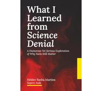 What I Learned from Science Denial: A Humorous Yet Serious Exploration of Why Facts Still Matter
