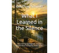 What I Learned in the Silence: Discovering God, Myself, and the World When Everything Slows Down