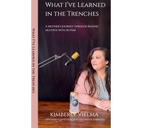 What I Learned in the Trenches: A Mother's Guide through Raising Multiple with Autism