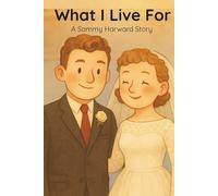 What I Live For: A Sammy Harward Story