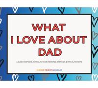What I Love About Dad: A Guided Fill In The Blank Keepsake Journal to Share Memories, Gratitude, and Special Moments with Heartfelt Prompts to Create a Personalized Gift Dad Will Cherish Forever