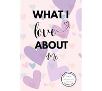 What I Love About Me: A Guided Self-Love Journal to Celebrate Your Past, Present, and Future