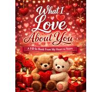 What I Love About You: A Fill-In Book From My Heart to Yours