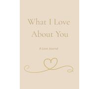 What I Love About You: A Romantic Love Journal Notebook for Couples - A Keepsake Gift for Anniversaries, Valentine’s Day & Just Because