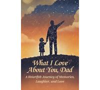 What I Love About You, Dad: A Fill-in-the-Blank Keepsake Journal to Share Memories and Gratitude - The Perfect Gift for Dad on Father’s Day, Birthday, or Christmas