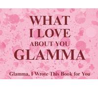 What I Love About You Glamma: Glamma, I Wrote This Book For You | Prompted Fill In The Blank Book for Kids to Fill with Their Own Words | Perfect For ... Christmas Or Just To Show How You Love Her!