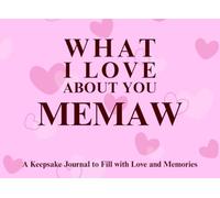 What I Love About You Memaw: A keepsake Journal to Fill with Love and Memories | I Wrote This Book For You | Prompted Blank Book for Kids to Fill with ... Christmas Or Just To Show How You Love Her!