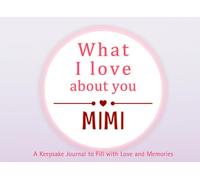 What I Love About You Mimi: A keepsake Journal to Fill with Love and Memories | I Wrote This Book For You | Prompted Blank Book for Kids to Fill with ... Christmas Or Just To Show How You Love Her!
