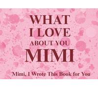 What I Love About You Mimi: Mimi, I Wrote This Book For You | Prompted Fill In The Blank Book for Kids to Fill with Their Own Words | Perfect For ... Christmas Or Just To Show How You Love Her!