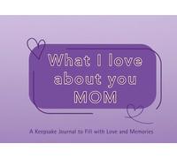 What I Love About You Mom: A keepsake Journal to Fill with Love and Memories | I Wrote This Book For You | Prompted Blank Book for Kids to Fill with ... Christmas Or Just To Show How You Love Her!