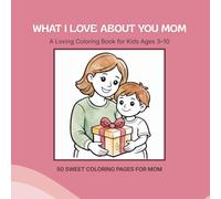 What I Love About You Mom: A Loving Coloring Book for Kids Ages 3-10