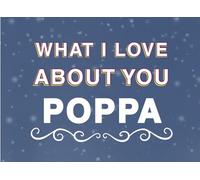 What I Love About You Poppa: Fill in the Blank Keepsake Book that Helps You Express Everything that Makes Your Poppa so Special
