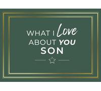What I Love About You Son: Prompted Fill In The Blank Book Journal | Sentimental Gift For Your Son | Easily Write The Reasons Why You Love Your Son