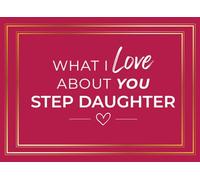 What I Love about You Step Daughter: Prompted Fill In The Blank Book Journal | Sentimental Gift For Your Step Daughter | Write The Reasons Why You Love Your Stepdaughter