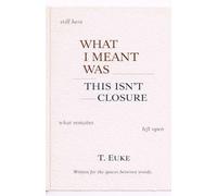 What I Meant Was This Isn’t Closure.: 2