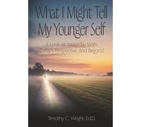 What I Might Tell My Younger Self: A Look At Yesterday With Today’s Perspective And Beyond