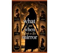 What I See When I Look in the Mirror: A Journey to Seeing Healing and Choosing Me