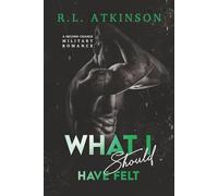 What I Should Have Felt: A Second Chance Military Romance