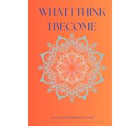 What I Think I Become: A personal Mindfulness Journal to help planning the journey of mental health an wellbeing one page at a time