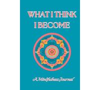 What I Think I Become: A personal Mindfulness Journal to help planning the journey of mental health an wellbeing one page at a time
