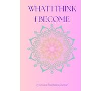 What I Think I Become: A personal Mindfulness Journal to help with planning the journey of mental health and wellbeing one page at a time