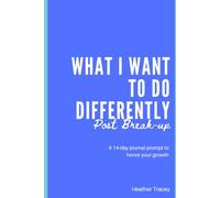What I Want To Do Differently - Post Breakup - A 14-day journal prompt to honor your growth: The most organized, effective way to make sure you can ... your break-up to your life going forward.
