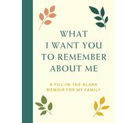 What I Want You to Remember About Me: A Fill-in-the-Blank Memoir for My Family