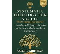 What I Wish I Had Learned About Systematic Theology: 52 Weeks to Fill the Gaps in What You Believe and Why-Without Starting Over