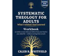 What I Wish I Had Learned About Systematic Theology Companion Workbook: 52 weeks to move what you believe from your head to your daily life - without starting from scratch