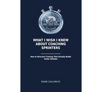 What I Wish I Knew About Coaching Sprinters: How to Structure Training That Actually Builds Faster Athletes