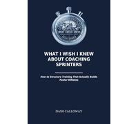 What I Wish I Knew About Coaching Sprinters: How to Structure Training That Actually Builds Faster Athletes