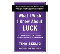 What I Wish I Knew About Luck: A Crash Course on Turning Aspirations into Achievements