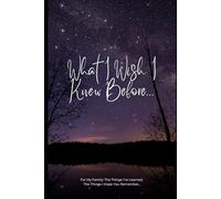 What I Wish I Knew Before: Words of Wisdom to Guide You When I Cannot