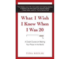 What I Wish I Knew When I Was 20: A Crash Course on Making Your Place in the World
