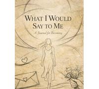 What I Would Say to Me: A Journal For Becoming