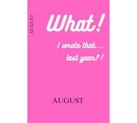 What! I wrote that... last year?! - August: Funny Gift Notebook Journal, Gift for Co-workers, Friends and Family. For Anniversaries. For future self.