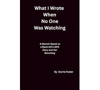 What I Wrote When No One Was Watching: A Memoir Based on a Black Girl’s 1975 Diary and Her Becoming