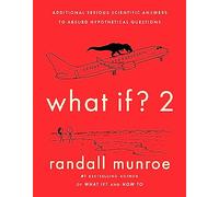 What If? 2: Additional Serious Scientific Answers to Absurd Hypothetical Questions