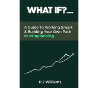 What If?...: A Guide To Working Smart & Building Your Own Path In Paraplanning