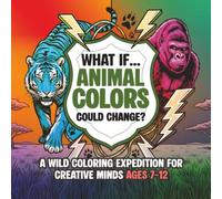What If… Animal Colors Could Change?: A Wild Coloring Expedition for Creative Minds Ages 7-12 | Book 2 of the What If…? Series