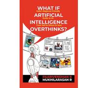 WHAT IF ARTIFICIAL INTELLIGENCE OVERTHINKS?: India's Beginner-Friendly Guide to AI: From Soil to Silicon to Soul