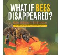 What If Bees Disappeared? Role of Bees in Pollination Life of Bees B (Tascabile)
