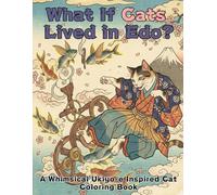 What If Cats Lived in Edo?: A Whimsical Ukiyo-e Inspired Cat Coloring Book