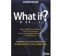 What if? E se...? Cambia le tue credenze e realizza il tuo vero sé!