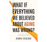 WHAT IF EVERYTHING WE BELIEVED ABOUT AGING WAS WRONG?: A Baby Boomer's Guide to Finding Meaning in Life After 60