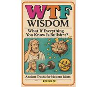 What If Everything You Know Is Bullsh*t?: Ancient Truths for Modern Idiots