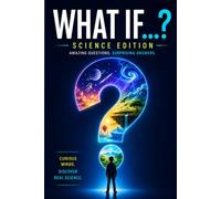 What If? Fascinating Science Questions for Curious Minds: Discover the Science Behind Gravity, Rain, the Moon, Bees, Oxygen, and More!
