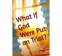 What If God Were Put on Trial?: An imaginative journey told through powerful storytelling of God's final victory.