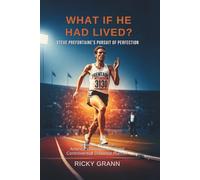 What If He Had Lived? Steve Prefontaine's Pursuit of Perfection: An Intimate Portrait of America's Greatest and Most Controversial Distance Runner